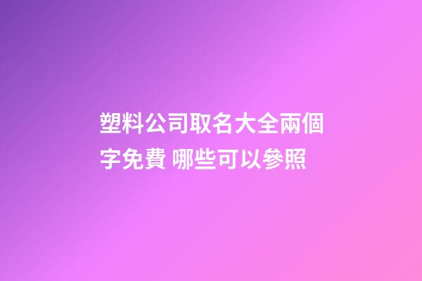 塑料公司取名大全兩個字免費 哪些可以參照-第1張-公司起名-玄機派